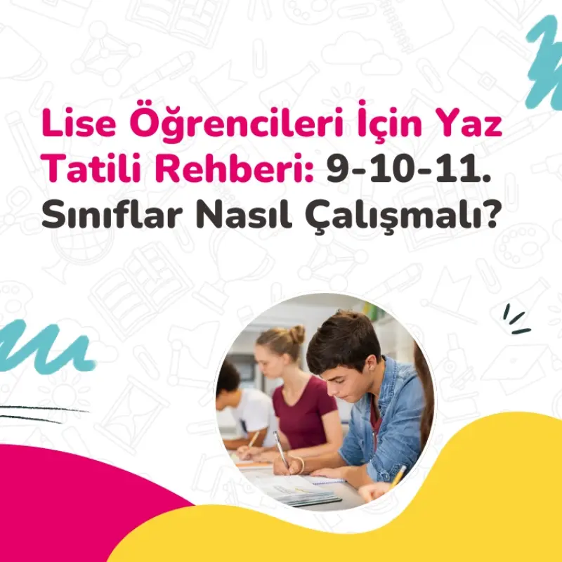Lise Öğrencileri İçin Yaz Tatili Rehberi: 9-10-11. Sınıflar Nasıl Çalışmalı?