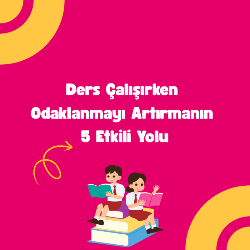 Ders Çalışırken Odaklanmayı Artırmanın 5 Etkili Yolu