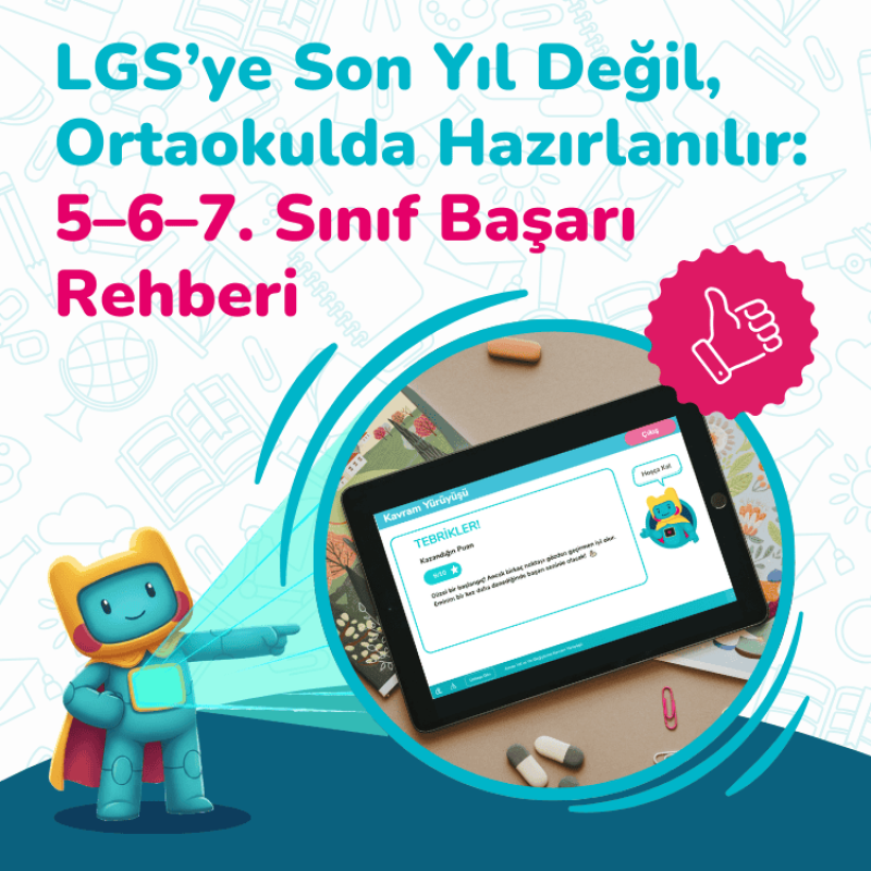 LGS’ye Son Yıl Değil, Ortaokulda Hazırlanılır: 5–6–7. Sınıf Başarı Rehberi
