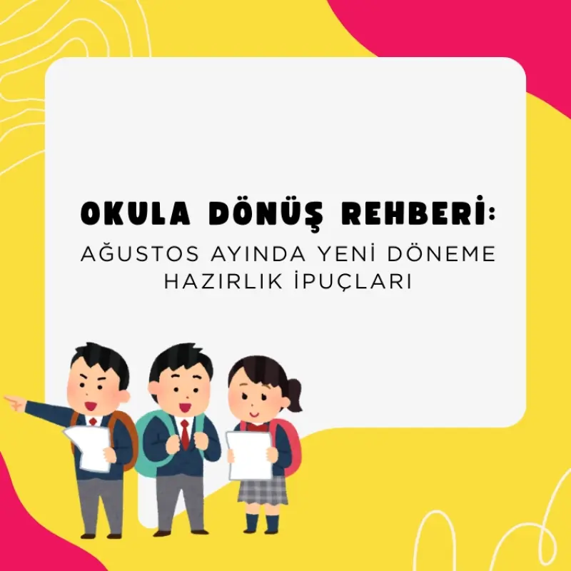 Okula Dönüş Rehberi: Ağustos Ayında Yeni Döneme Hazırlık İpuçları