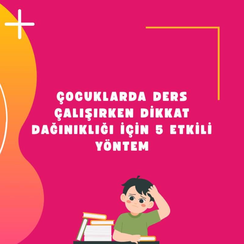 Çocuklarda Ders Çalışırken Dikkat Dağınıklığı İçin 5 Etkili Yöntem
