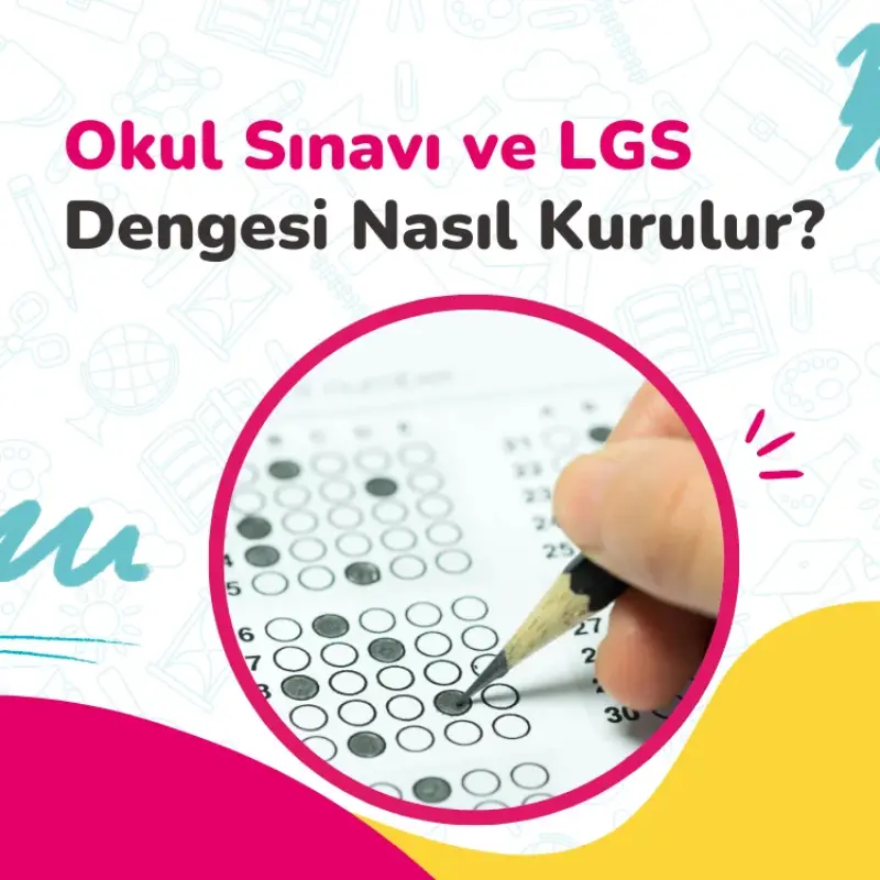 Okul Sınavı ve LGS Dengesi Nasıl Kurulur?