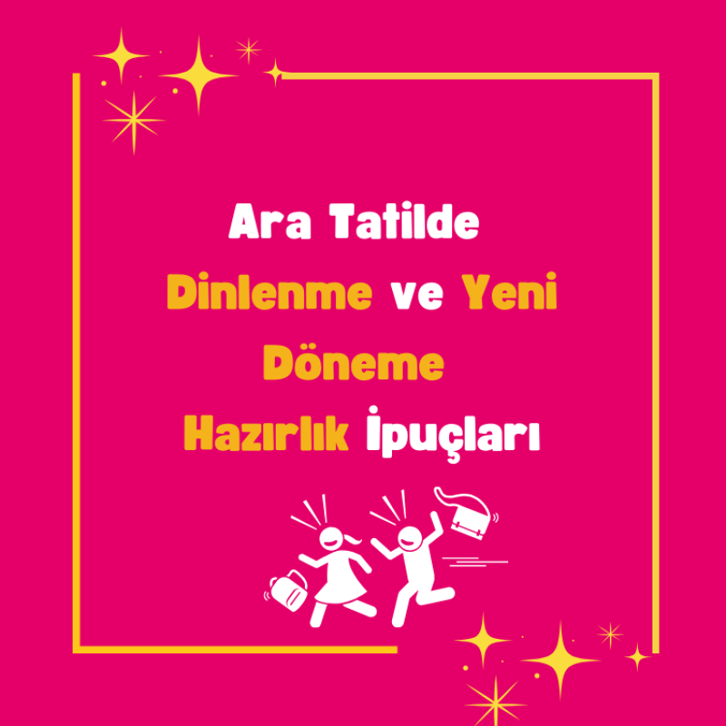 Ara Tatilde Dinlenme ve Yeni Döneme Hazırlık İpuçları