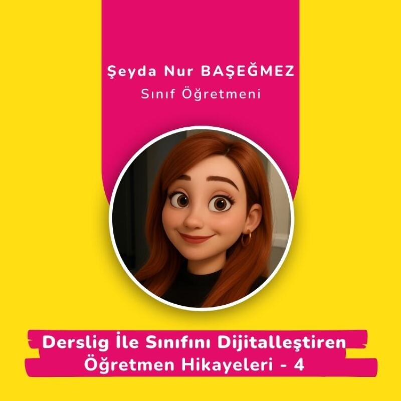 Derslig İle Sınıfını Dijitalleştiren Öğretmen Hikayeleri 4 - Şeyda Nur BAŞEĞMEZ