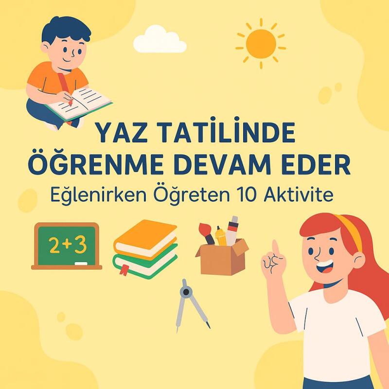 Yaz Tatilinde Öğrenme Devam Eder: Eğlenirken Öğreten 10 Aktivite